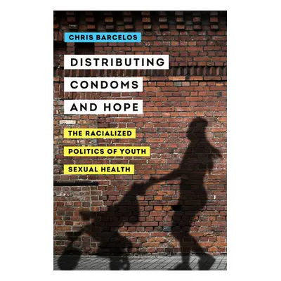 "Distributing Condoms and Hope, 3: The Racialized Politics of Youth Sexual Health" - "" ("Barcel