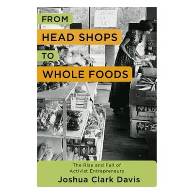 "From Head Shops to Whole Foods: The Rise and Fall of Activist Entrepreneurs" - "" ("Davis Joshu