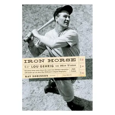 "Iron Horse: Lou Gehrig in His Time" - "" ("Robinson Ray")(Paperback)