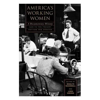 "America's Working Women: A Documentary History, 1600 to the Present" - "" ("Baxandall Rosalyn")