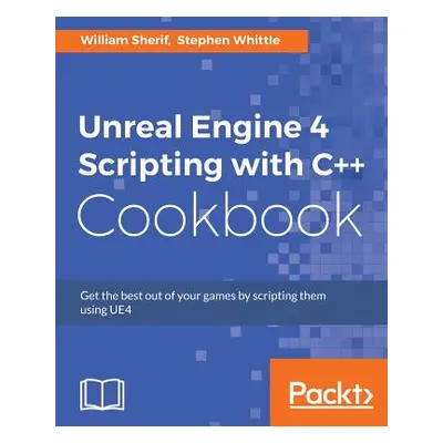 "Unreal Engine 4 Scripting with C++ Cookbook: Get the best out of your games by scripting them u