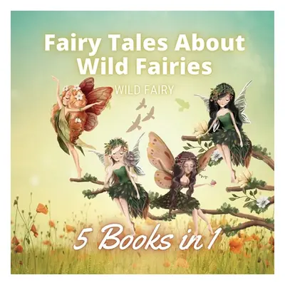 "Fairy Tales About Wild Fairies: 5 Books in 1" - "" ("Fairy Wild")(Paperback)