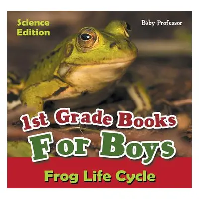 "1st Grade Books For Boys: Science Edition - Frog Life Cycle" - "" ("Baby Professor")(Paperback)