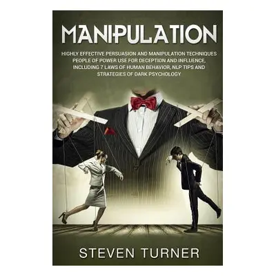 "Manipulation: Highly Effective Persuasion and Manipulation Techniques People of Power Use for D