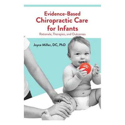 "Evidence-Based Chiropractic Care for Infants: Rationale, Therapies, and Outcomes" - "" ("Miller