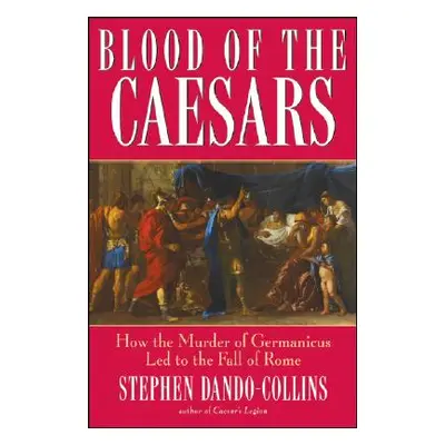 "Blood of the Caesars: How the Murder of Germanicus Led to the Fall of Rome" - "" ("Dando-Collin