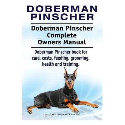 "Doberman Pinscher. Doberman Pinscher Complete Owners Manual. Doberman Pinscher book for care, c