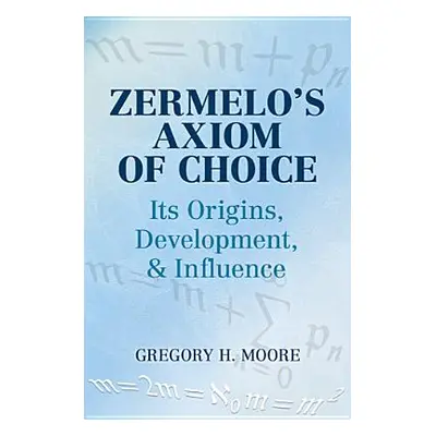 "Zermelo's Axiom of Choice: Its Origins, Development, and Influence" - "" ("Moore Gregory H.")(P