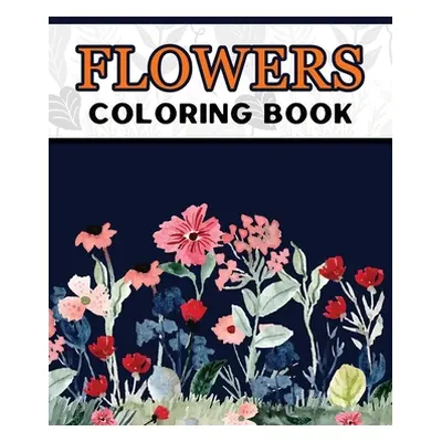 "Flowers Coloring Book: Large Print Easy Coloring Book for Elderly Adults and Seniors Stress Rel