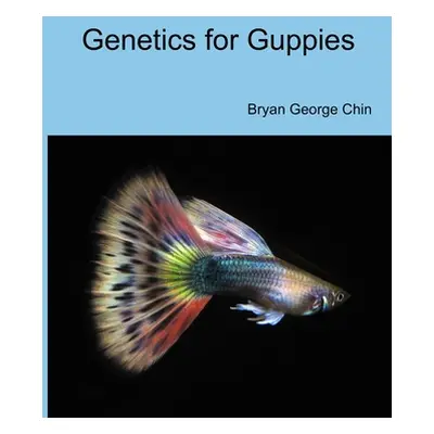 "Genetics for Guppies" - "" ("Chin Bryan George")(Paperback)