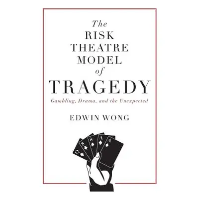 "The Risk Theatre Model of Tragedy: Gambling, Drama, and the Unexpected" - "" ("Wong Edwin")(Pap