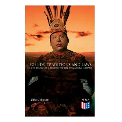 "Legends, Traditions and Laws of the Iroquois & History of the Tuscarora Indians" - "" ("Johnson