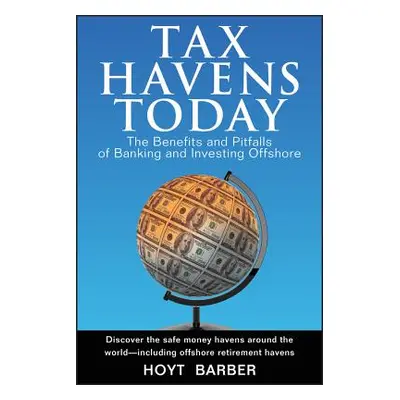 "Tax Havens Today: The Benefits and Pitfalls of Banking and Investing Offshore" - "" ("Barber Ho