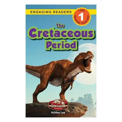 "The Cretaceous Period: Dinosaur Adventures (Engaging Readers, Level 1)" - "" ("Lee Ashley")(Pev