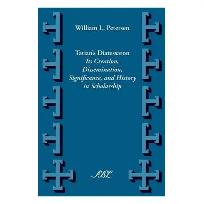 "Tatian's Diatesseron: Its Creation, Dissemination, Significance, and History in Scholarship" - 