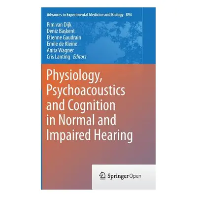 "Physiology, Psychoacoustics and Cognition in Normal and Impaired Hearing" - "" ("Van Dijk Pim")