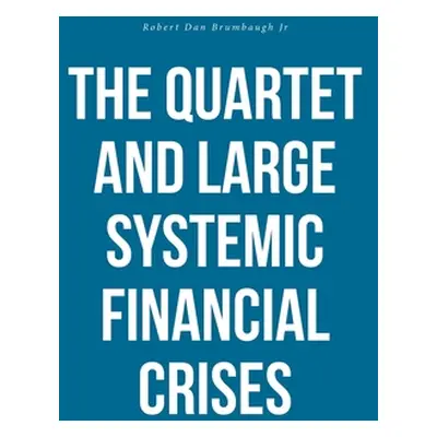 "The Quartet and Large Systemic Financial Crises" - "" ("Brumbaugh Robert Dan Jr.")(Paperback)