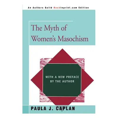 "The Myth of Women's Masochism: With a New Preface by the Author" - "" ("Caplan Paula J.")(Paper