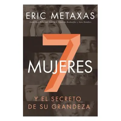 "Siete Mujeres: Y El Secreto de Su Grandeza" - "" ("Metaxas Eric")(Paperback)