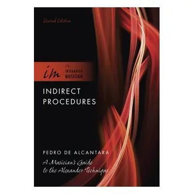 "Indirect Procedures: A Musician's Guide to the Alexander Technique" - "" ("de Alcantara Pedro")