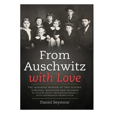 "From Auschwitz with Love: The Inspiring Memoir of Two Sisters' Survival, Devotion and Triumph a