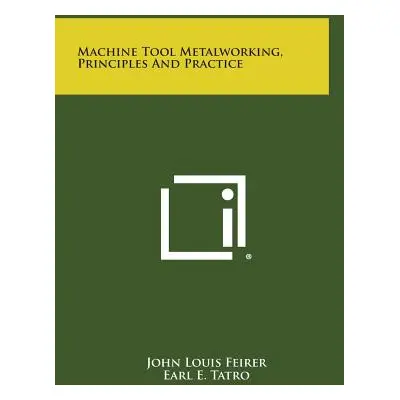 "Machine Tool Metalworking, Principles and Practice" - "" ("Feirer John Louis")(Pevná vazba)