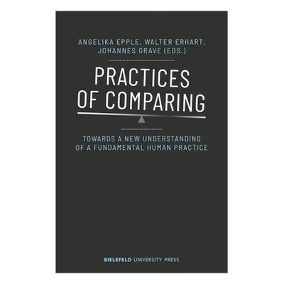 "Practices of Comparing: Towards a New Understanding of a Fundamental Human Practice" - "" ("Epp