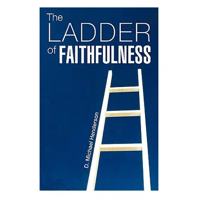 "The Ladder of Faithfulness" - "" ("Henderson D. Michael")(Paperback)