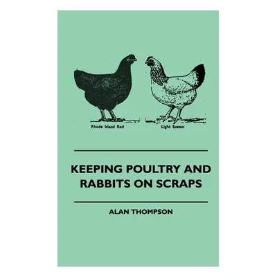 "Keeping Poultry and Rabbits on Scraps" - "" ("Thompson Alan")(Paperback)