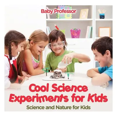 "Cool Science Experiments for Kids Science and Nature for Kids" - "" ("Baby Professor")(Paperbac