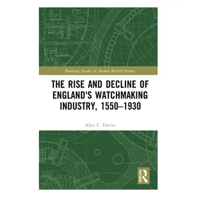 "The Rise and Decline of England's Watchmaking Industry, 1550-1930" - "" ("Davies Alun C.")(Pevn