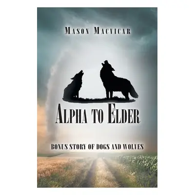 "Alpha to Elder: Bonus Story of Dogs and Wolves" - "" ("MacVicar Mason")(Paperback)