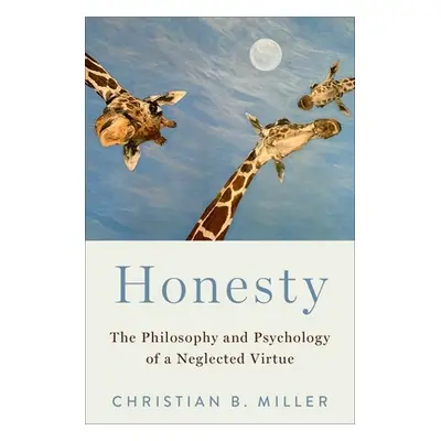 "Honesty: The Philosophy and Psychology of a Neglected Virtue" - "" ("Miller Christian B.")(Pevn