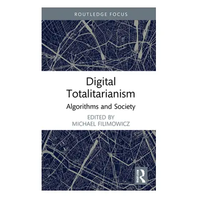 "Digital Totalitarianism: Algorithms and Society" - "" ("Filimowicz Michael")(Pevná vazba)