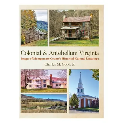 "Colonial & Antebellum Virginia: Images of Montgomery County's Historical-Cultural Landscape" - 