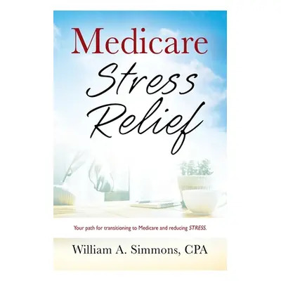 "Medicare Stress Relief" - "" ("Simmons Cpa William A.")(Paperback)