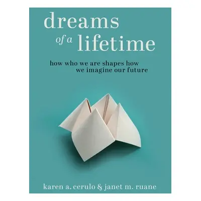 "Dreams of a Lifetime: How Who We Are Shapes How We Imagine Our Future" - "" ("Cerulo Karen a.")