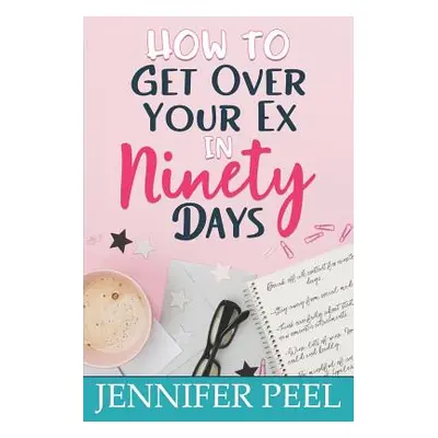 "How to Get Over Your Ex in Ninety Days" - "" ("Peel Jennifer")(Paperback)