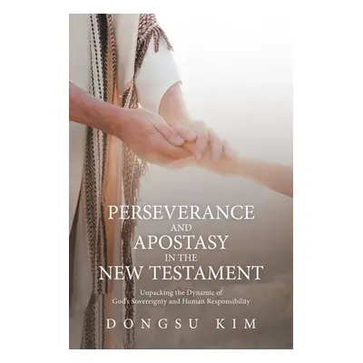 "Perseverance and Apostasy in the New Testament: Unpacking the Dynamic of God's Sovereignty and 