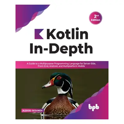 "Kotlin In-Depth: A Guide to a Multipurpose Programming Language for Server-Side, Front-End, And