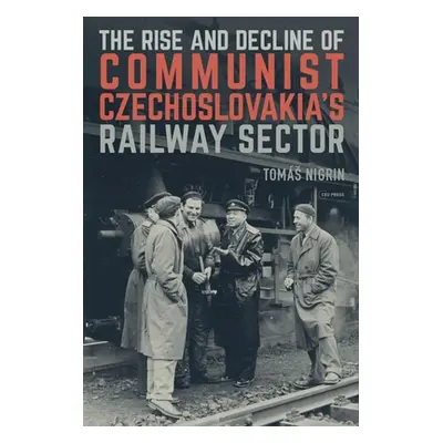 "The Rise and Decline of Communist Czechoslovakias Railway Sector" - "" ("Nigrin Toms")(Pevná va