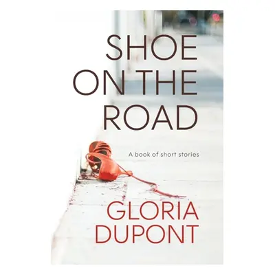 "Shoe on the Road: A book of Short Stories" - "" ("DuPont Gloria")(Pevná vazba)