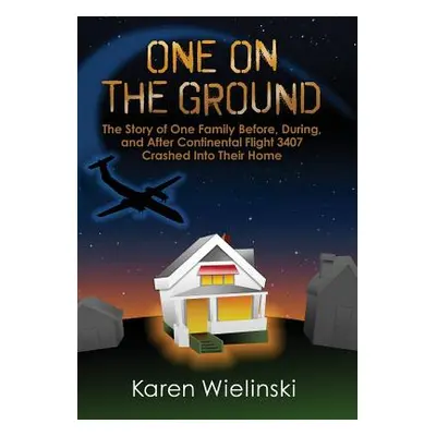 "One on the Ground: The Story of One Family Before, During, and After Continental Flight 3407 Cr