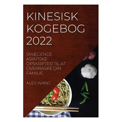 "Kinesisk Kogebog 2022: Smgende Asiatiske Opskrifter Til at Overraske Din Familie" - "" ("Wang A