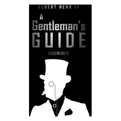 "A Gentleman's Guide: Rules To Live By" - "" ("Hehr Albert IV")(Paperback)