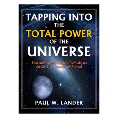 "Tapping Into the Total Power of the Universe: Time and Gravity Control Technologies for the 21s