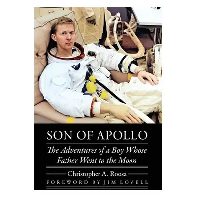 "Son of Apollo: The Adventures of a Boy Whose Father Went to the Moon" - "" ("Roosa Christopher 