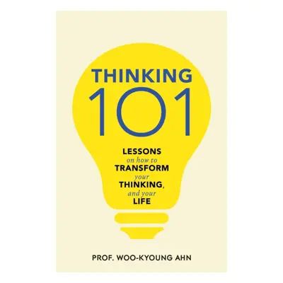 "Thinking 101" - "Lessons on How To Transform Your Thinking and Your Life" ("Ahn Woo-kyoung")(Pe