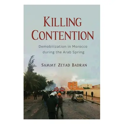 "Killing Contention: Demobilization in Morocco During the Arab Spring" - "" ("Badran Sammy Zeyad