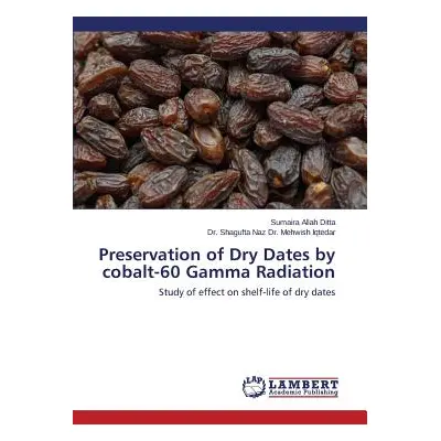 "Preservation of Dry Dates by cobalt-60 Gamma Radiation" - "" ("Allah Ditta Sumaira")(Paperback)